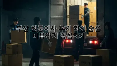 부산 원룸이사 후기 확인: 숨은 비용까지 꼼꼼하게!